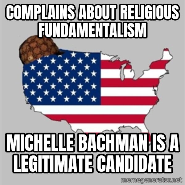 Scumbag America2 meme: complains about religious fundamentalism / michelle bachman is a legitimate candidate