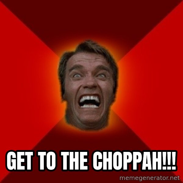Angry Arnold meme: Get to the choppah!!!