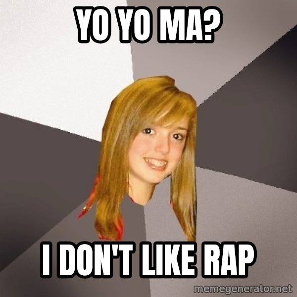 Musically Oblivious 8th Grader meme: Yo Yo Ma? / I don't like Rap