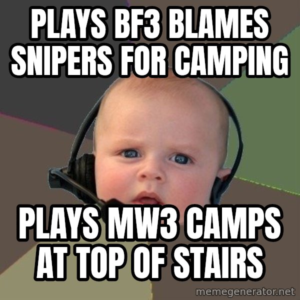 FPS N00b meme: plays bf3 blames snipers for camping / plays mw3 camps at top of stairs