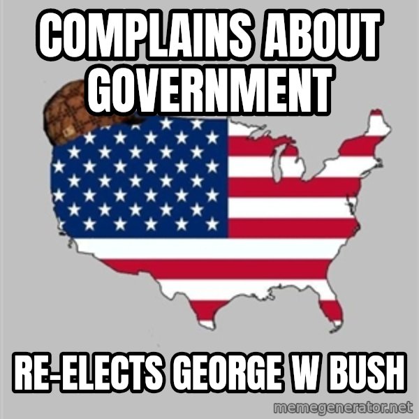 Scumbag America2 meme: complains about government / re-elects george w bush