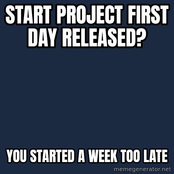 Paul Hilfinger meme: Start Project First Day released? / You started a week too Late