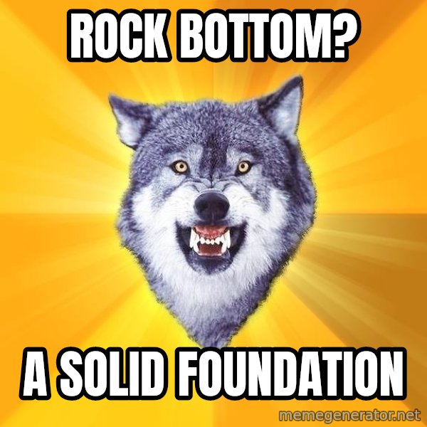 Courage Wolf meme: ROCK BOTTOM? / A SOLID FOUNDATION
