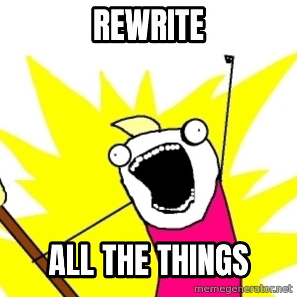 X ALL THE THINGS meme: rewrite / all the things