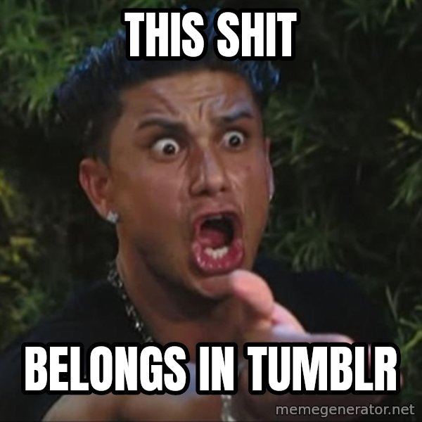 Pauly D meme: THIS SHIT / BELONGS IN TUMBLR