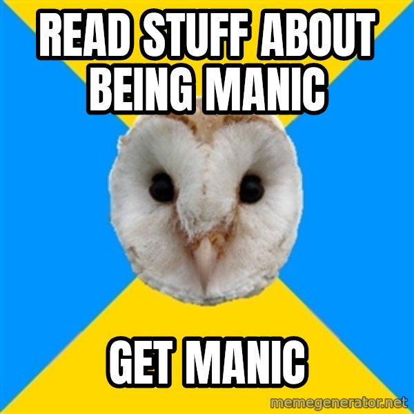 Bipolar Owl meme: READ STUFF ABOUT BEING MANIC / GET MANIC
