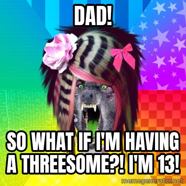 Insanity Scene Wolf meme: dad! / so what if i'm having a threesome?! i'm 13!