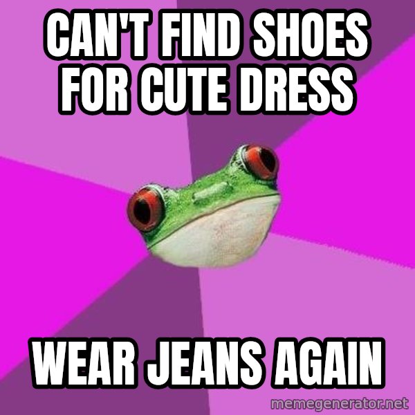 Foul Bachelorette Frog meme: can't find shoes for cute dress / wear jeans again