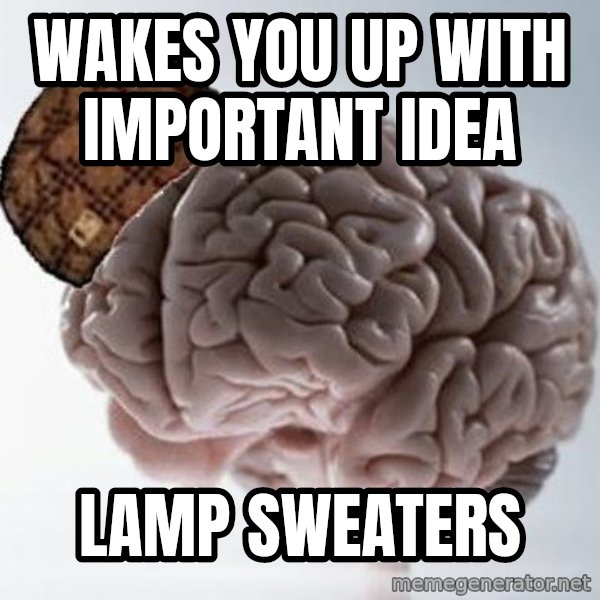 Scumbag Brain meme: Wakes you up with important idea / Lamp sweaters