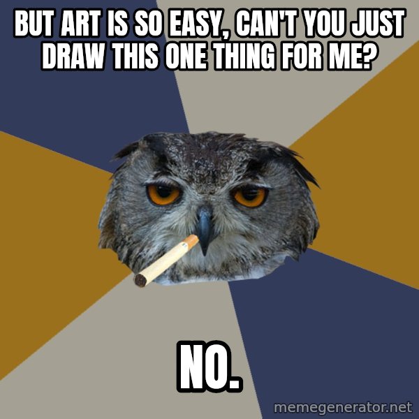 Art Student Owl meme: but art is so easy, can't you just draw this one thing for me? / No.