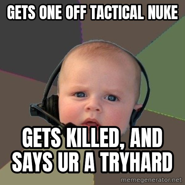 FPS N00b meme: gets one off tactical nuke / gets killed, and says ur a tryhard