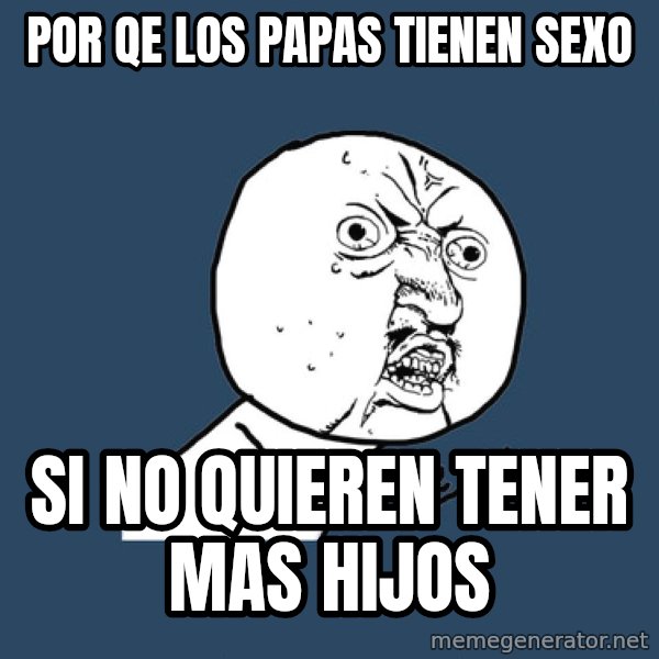 Y U No meme: por qe los papas tienen sexo / si no quieren tener mas hijos