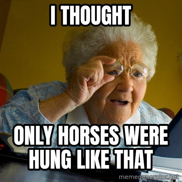 Internet Grandma Surprise meme: i thought / only horses were hung like that