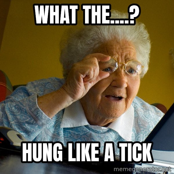 Internet Grandma Surprise meme: what the....? / hung like a tick