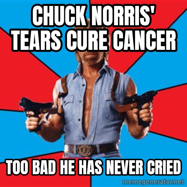 Chuck Norris  meme: Chuck Norris' tears cure cancer / Too bad he has never cried
