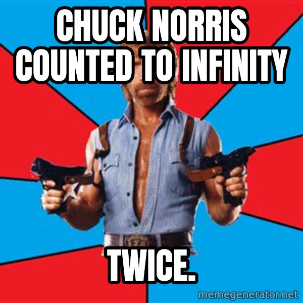 Chuck Norris  meme: Chuck Norris counted to infinity / twice.