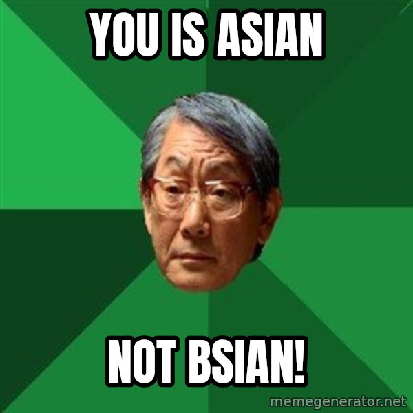 High Expectations Asian Father meme: you is asian / not bsian!