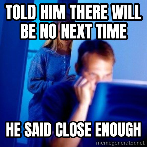 Internet Husband meme: told him there will be no next time / he said close enough