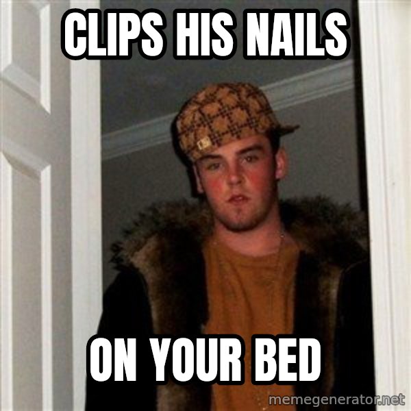 Scumbag Steve meme: Clips his nails / On your bed