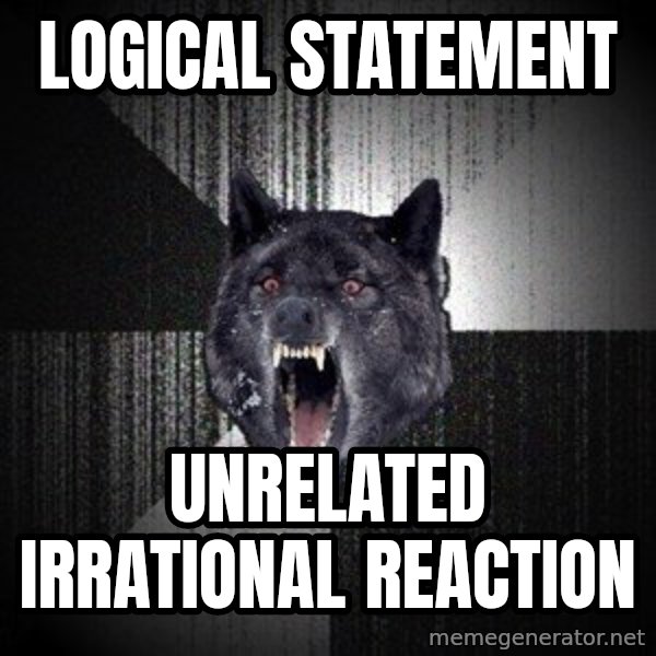 Insanity Wolf meme: logical statement / unrelated irrational reaction