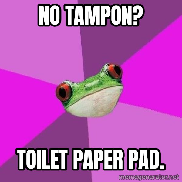 Foul Bachelorette Frog meme: No Tampon? / Toilet paper pad.