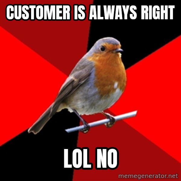 Retail Robin meme: customer is always right / LOL no