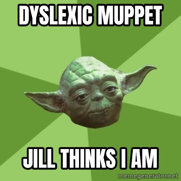 Advice Yoda Gives meme: dyslexic muppet / jill thinks i am