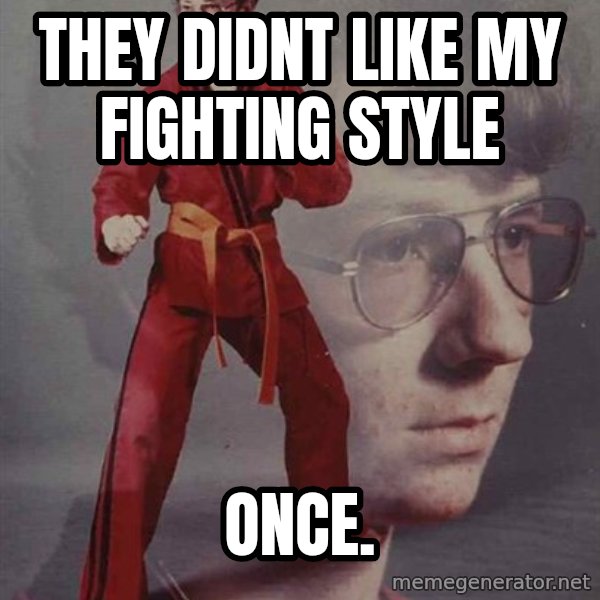 PTSD Karate Kyle meme: they didnt like my fighting style / once.