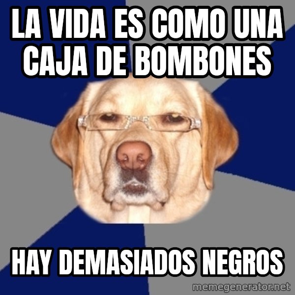 Racist Dawg meme: la vida es como una caja de bombones / hay demasiados negros