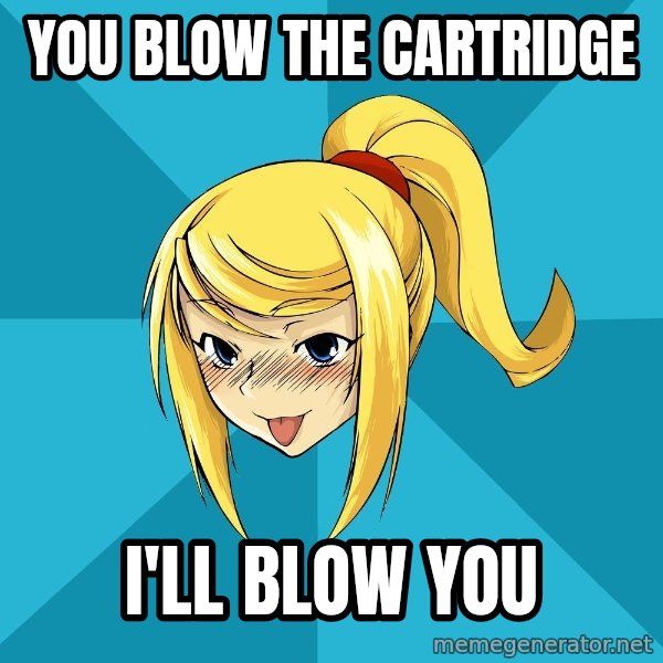 Horney Samus meme: You Blow the Cartridge / I'll blow you