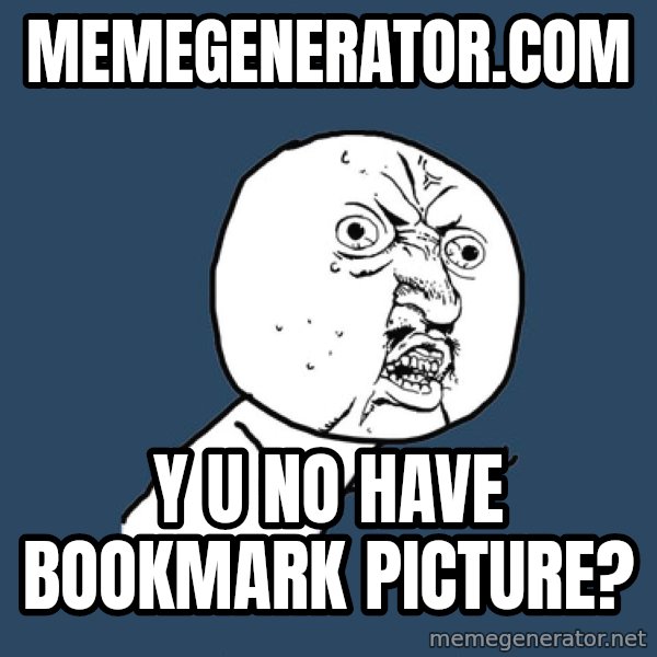 Y U No meme: memegenerator.com / y u no have bookmark picture?