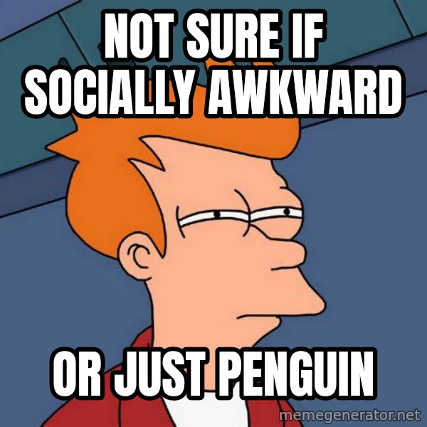 Futurama Fry meme: not sure if socially awkward / or just penguin