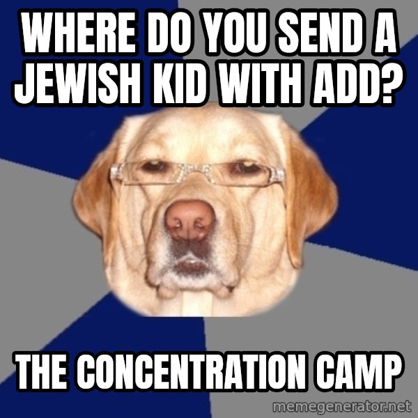 Racist Dog meme: where do you send a jewish kid with add? / The concentration camp