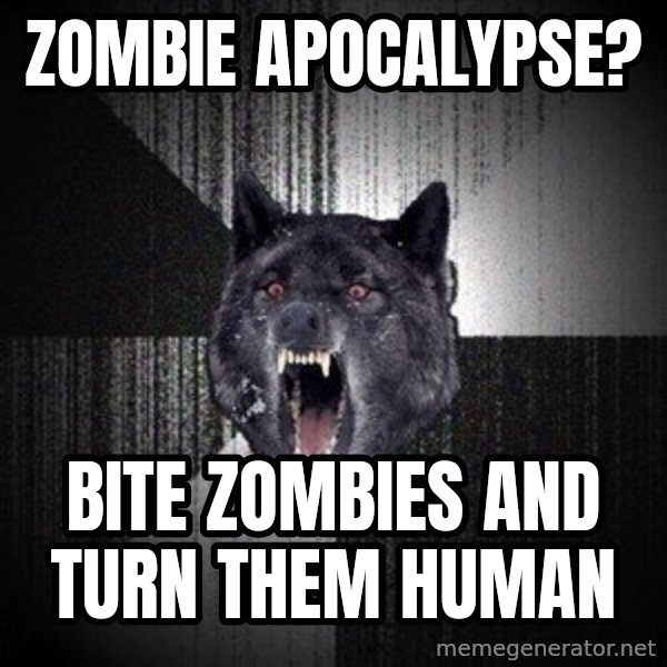 Insanity Wolf meme: Zombie apocalypse? / bite zombies and turn them human
