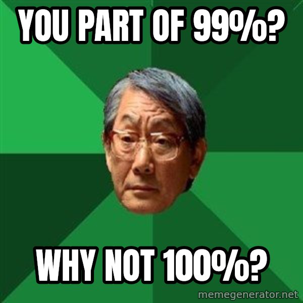 High Expectations Asian Father meme: You part of 99%? / Why not 100%?