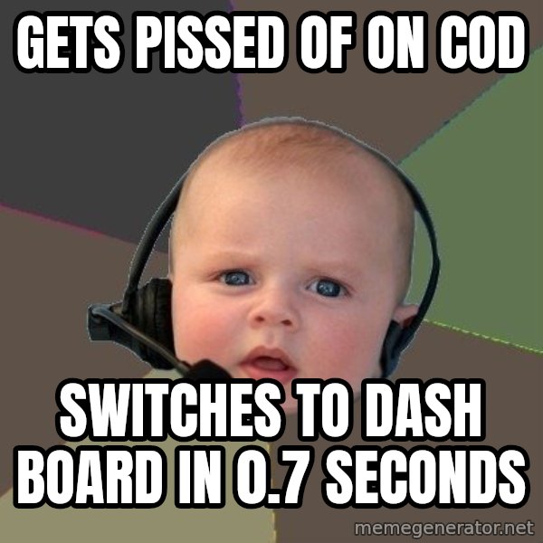 FPS N00b meme: gets pissed of on cod / switches to dash board in 0.7 seconds