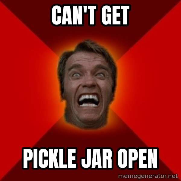 Angry Arnold meme: can't get / pickle jar open