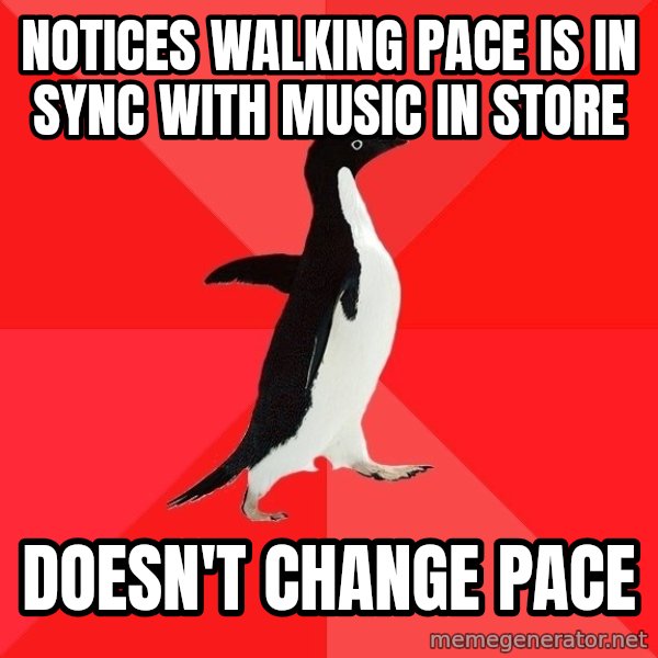 Socially Awesome Penguin meme: NOTICES WALKING PACE IS IN SYNC WITH MUSIC IN STORE / DOESN'T CHANGE PACE