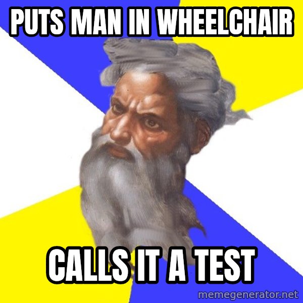 God meme: PUTS MAN IN WHEELCHAIR / CALLS IT A TEST