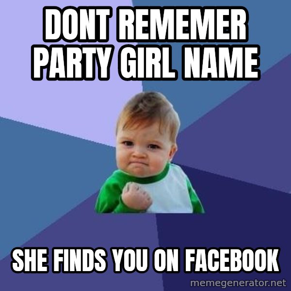 Success Kid meme: Dont rememer party girl name / she finds you on facebook