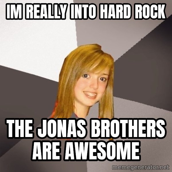 Musically Oblivious 8th Grader meme: im really into hard rock / the jonas brothers are awesome