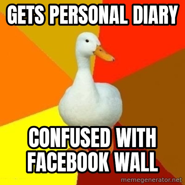 Technologically Impaired Duck meme: gets personal diary / confused with facebook wall