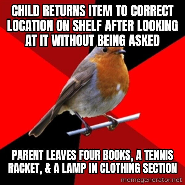 Retail Robin meme: child returns item to correct location on shelf after looking at it without being asked / parent leaves four books, a tennis racket, & a lamp in clothing section