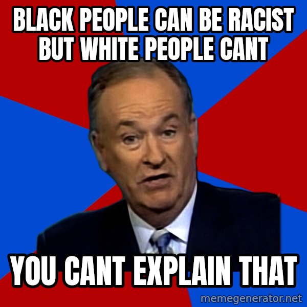 Bill O'Reilly Proves God meme: black people can be racist but white people cant / you cant explain that
