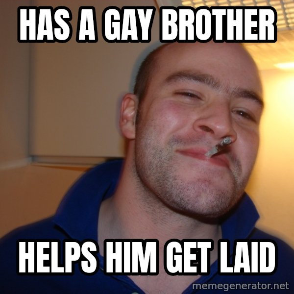 Good Guy Greg meme: has a gay brother / helps him get laid