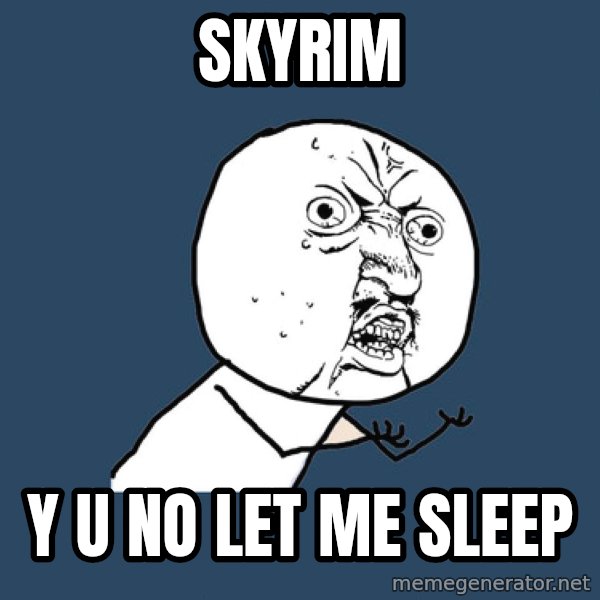 Y U No meme: SKYRIM / Y U NO LET ME SLEEP