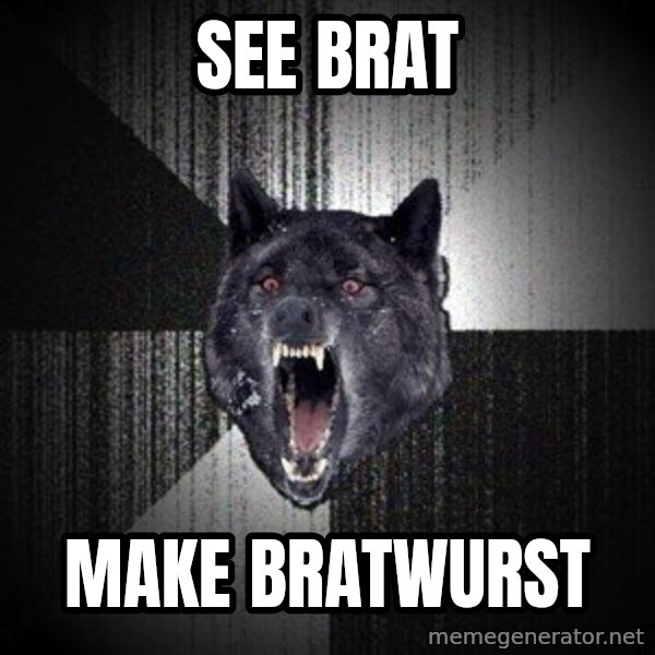 Insanity Wolf meme: SEE  BRAT / MAKE BRATWURST