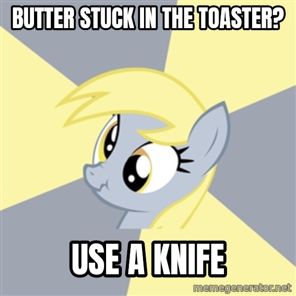 Badvice Derpy meme: Butter stuck in the toaster? / Use a knife