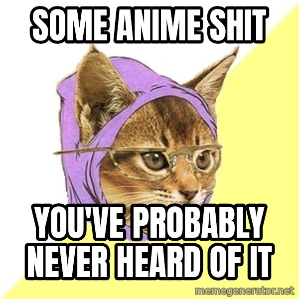 Hipster Kitty meme: some anime shit / you've probably never heard of it