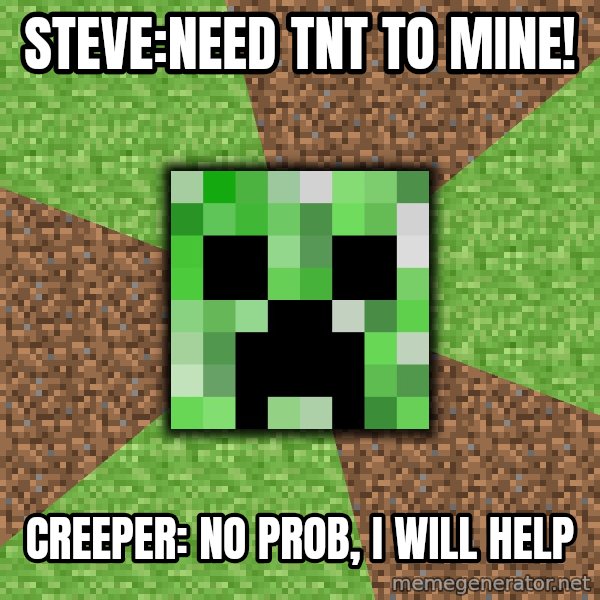 Minecraft Creeper meme: Steve:Need tnt to mine! / Creeper: No prob, i will help